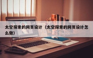 苏州太空探索的网页设计（太空探索的网页设计怎么做）