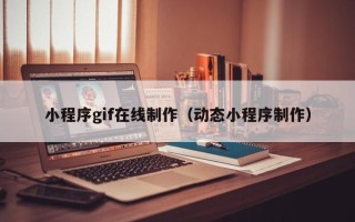 苏州小程序gif在线制作（动态小程序制作）