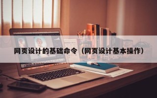 苏州网页设计的基础命令（网页设计基本操作）